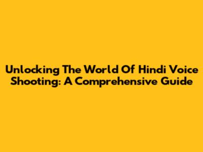 Unlocking The World Of Hindi Voice Shooting: A Comprehensive Guide