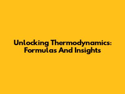 Unlocking Thermodynamics: Formulas And Insights