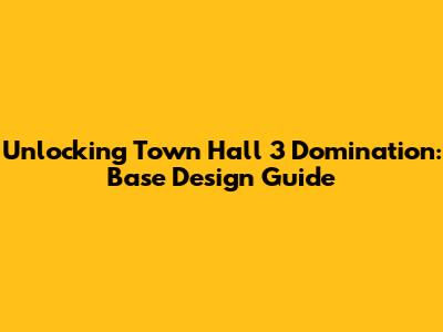 Unlocking Town Hall 3 Domination: Base Design Guide