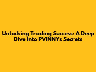Unlocking Trading Success: A Deep Dive Into PVINNY's Secrets