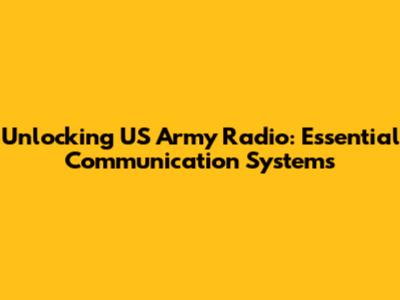 Unlocking US Army Radio: Essential Communication Systems