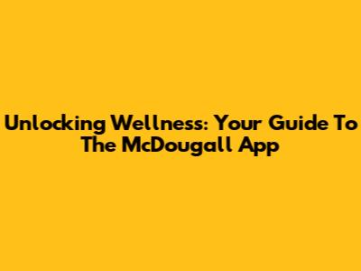 Unlocking Wellness: Your Guide To The McDougall App