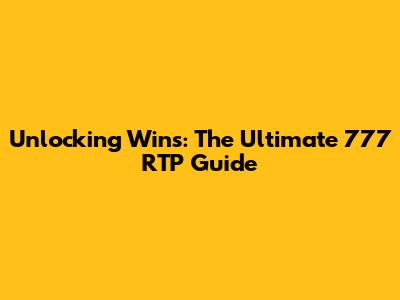 Unlocking Wins: The Ultimate 777 RTP Guide