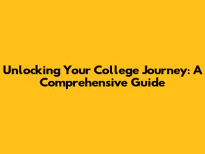 Unlocking Your College Journey: A Comprehensive Guide