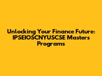 Unlocking Your Finance Future: IPSEIOSCNYUSCSE Masters Programs