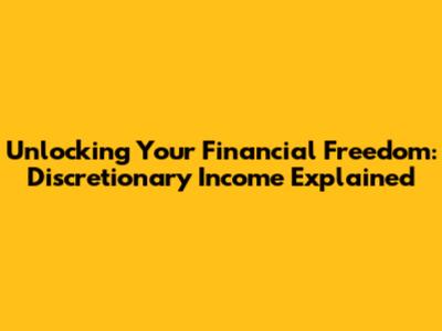 Unlocking Your Financial Freedom: Discretionary Income Explained
