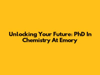 Unlocking Your Future: PhD In Chemistry At Emory