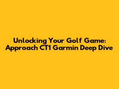 Unlocking Your Golf Game: Approach CT1 Garmin Deep Dive