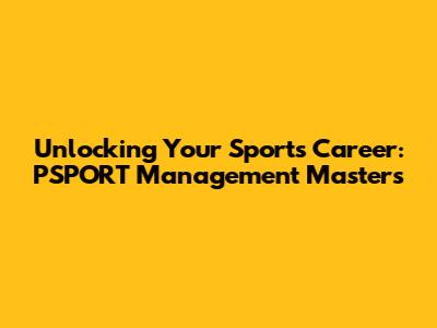Unlocking Your Sports Career: PSPORT Management Masters