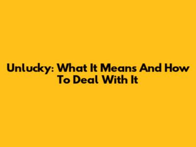 Unlucky: What It Means And How To Deal With It