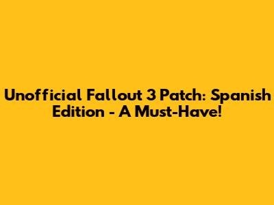 Unofficial Fallout 3 Patch: Spanish Edition - A Must-Have!