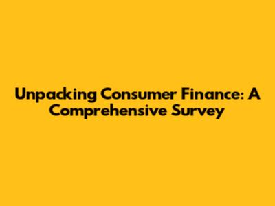 Unpacking Consumer Finance: A Comprehensive Survey