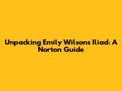 Unpacking Emily Wilson's Iliad: A Norton Guide