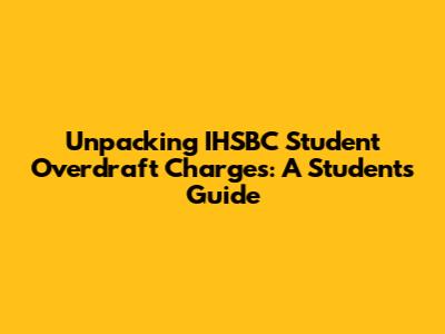 Unpacking IHSBC Student Overdraft Charges: A Student's Guide