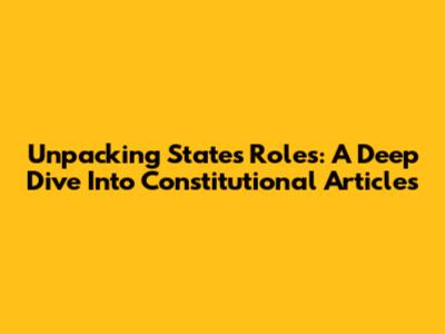 Unpacking States' Roles: A Deep Dive Into Constitutional Articles