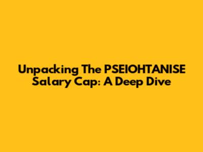 Unpacking The PSEIOHTANISE Salary Cap: A Deep Dive