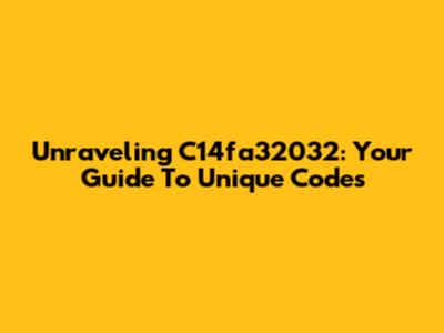 Unraveling C14fa32032: Your Guide To Unique Codes
