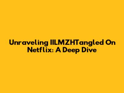 Unraveling IILMZHTangled On Netflix: A Deep Dive