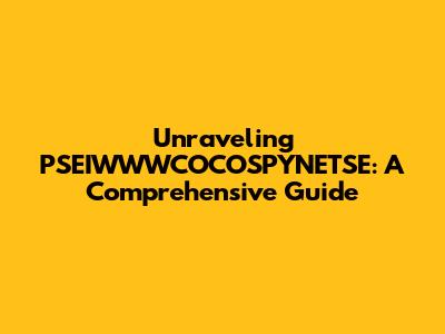 Unraveling PSEIWWWCOCOSPYNETSE: A Comprehensive Guide