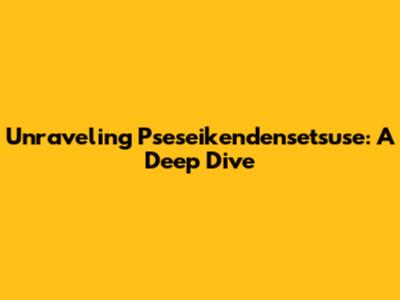 Unraveling Pseseikendensetsuse: A Deep Dive
