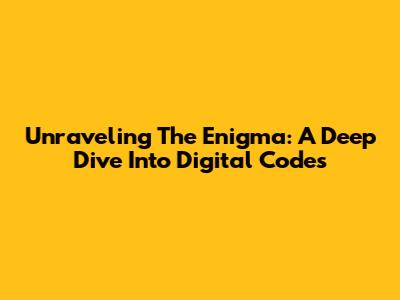 Unraveling The Enigma: A Deep Dive Into Digital Codes