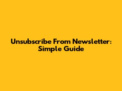 Unsubscribe From Newsletter: Simple Guide