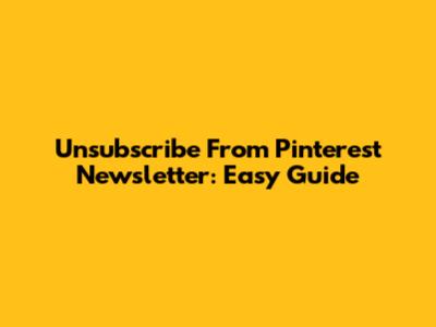 Unsubscribe From Pinterest Newsletter: Easy Guide