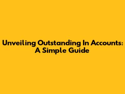 Unveiling 'Outstanding' In Accounts: A Simple Guide