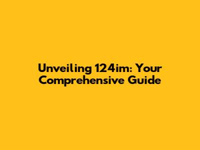Unveiling 124im: Your Comprehensive Guide