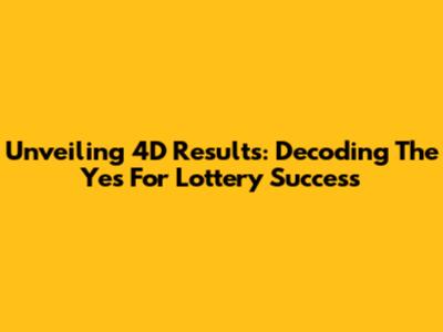 Unveiling 4D Results: Decoding The 'Yes' For Lottery Success