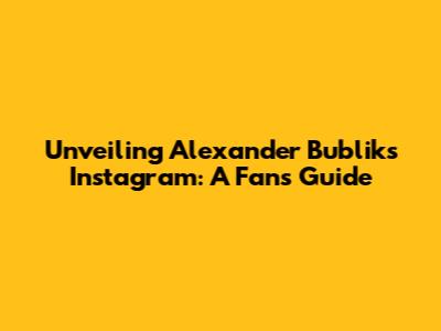 Unveiling Alexander Bublik's Instagram: A Fan's Guide