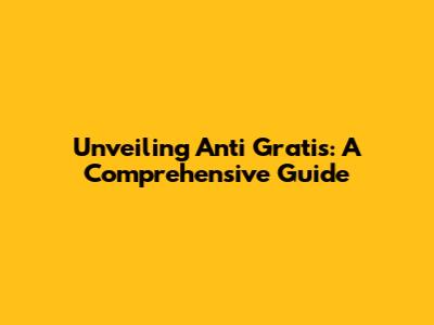 Unveiling Anti Gratis: A Comprehensive Guide