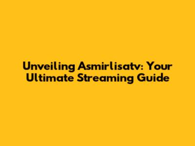 Unveiling Asmirlisatv: Your Ultimate Streaming Guide