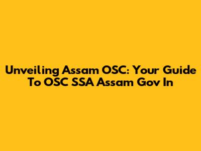 Unveiling Assam OSC: Your Guide To OSC SSA Assam Gov In