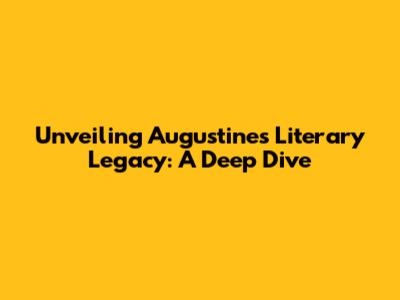 Unveiling Augustine's Literary Legacy: A Deep Dive