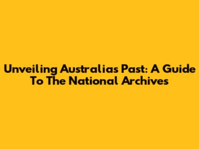 Unveiling Australia's Past: A Guide To The National Archives
