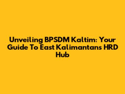 Unveiling BPSDM Kaltim: Your Guide To East Kalimantan's HRD Hub