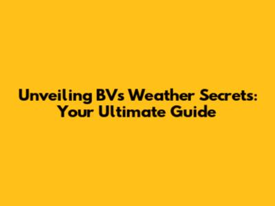 Unveiling BV's Weather Secrets: Your Ultimate Guide