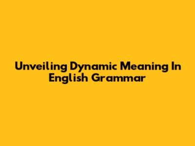 Unveiling Dynamic Meaning In English Grammar