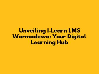 Unveiling I-Learn LMS Warmadewa: Your Digital Learning Hub