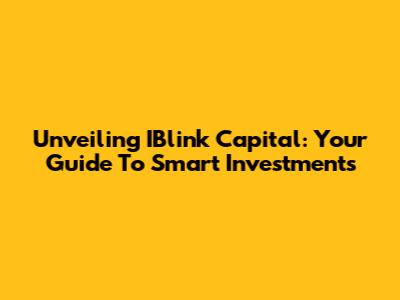 Unveiling IBlink Capital: Your Guide To Smart Investments