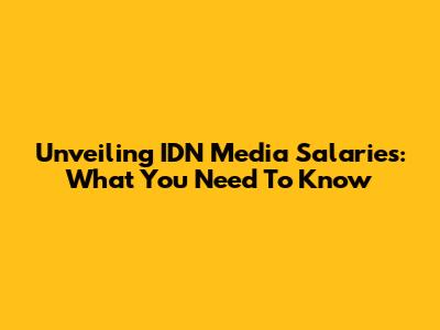 Unveiling IDN Media Salaries: What You Need To Know