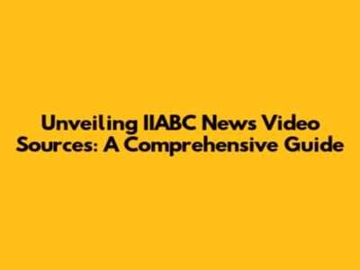 Unveiling IIABC News Video Sources: A Comprehensive Guide