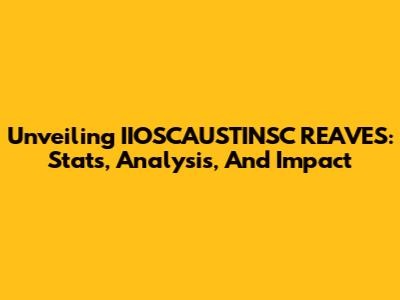 Unveiling IIOSCAUSTINSC REAVES: Stats, Analysis, And Impact