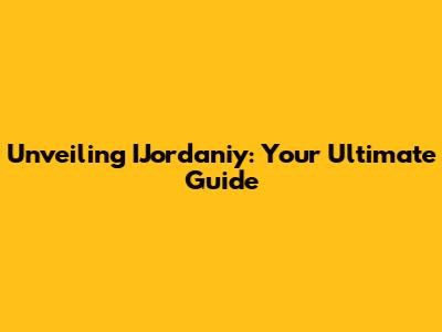 Unveiling IJordaniy: Your Ultimate Guide