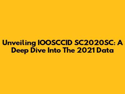 Unveiling IOOSCCID SC2020SC: A Deep Dive Into The 2021 Data