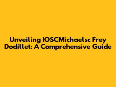 Unveiling IOSCMichaelsc Frey Dodillet: A Comprehensive Guide