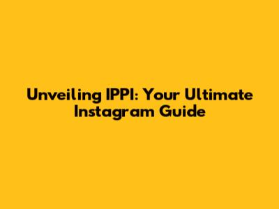 Unveiling IPPI: Your Ultimate Instagram Guide