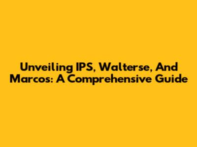 Unveiling IPS, Walterse, And Marcos: A Comprehensive Guide