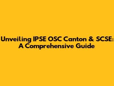 Unveiling IPSE OSC Canton & SCSE: A Comprehensive Guide
